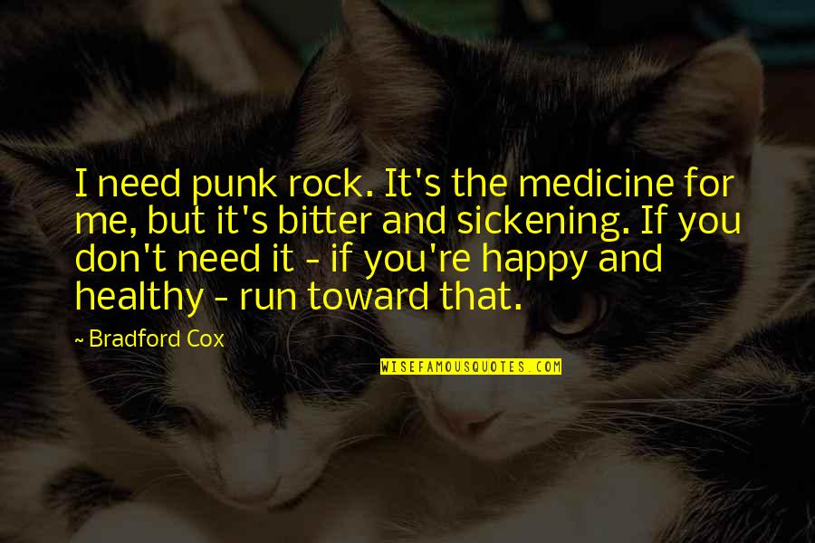 Happy And Healthy Quotes By Bradford Cox: I need punk rock. It's the medicine for
