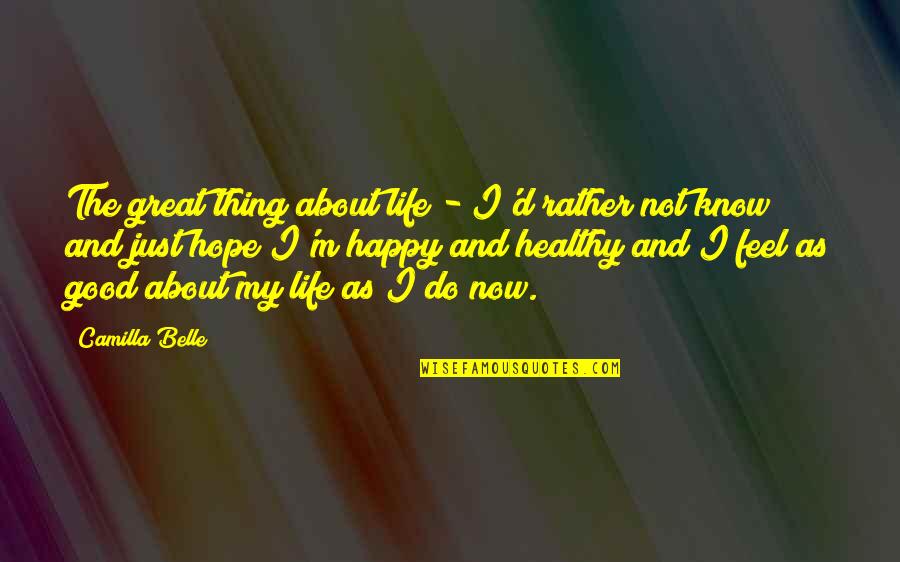 Happy And Healthy Quotes By Camilla Belle: The great thing about life - I'd rather Happy And Healthy Quotes By Camilla Belle: The great thing about life - I'd rather