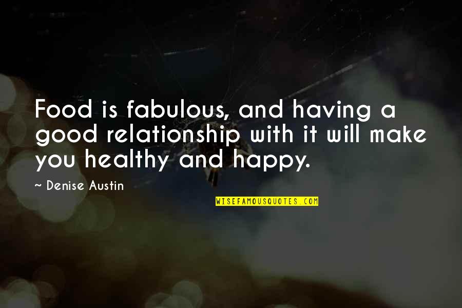 Happy And Healthy Quotes By Denise Austin: Food is fabulous, and having a good relationship