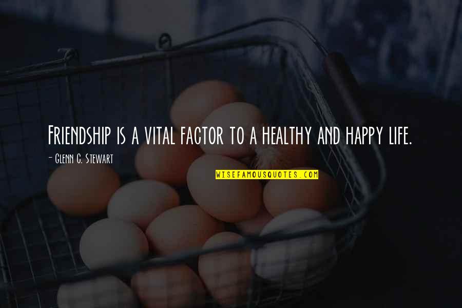Happy And Healthy Quotes By Glenn C. Stewart: Friendship is a vital factor to a healthy