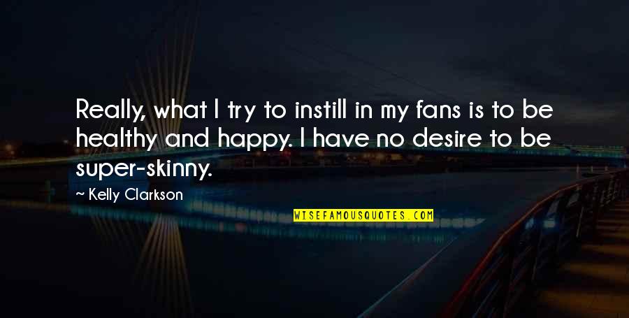 Happy And Healthy Quotes By Kelly Clarkson: Really, what I try to instill in my