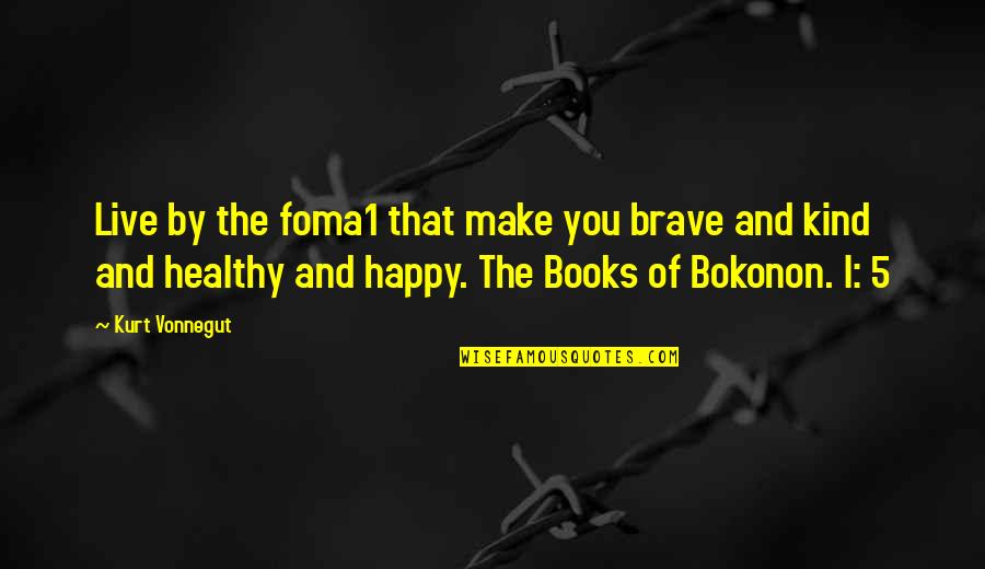 Happy And Healthy Quotes By Kurt Vonnegut: Live by the foma1 that make you brave