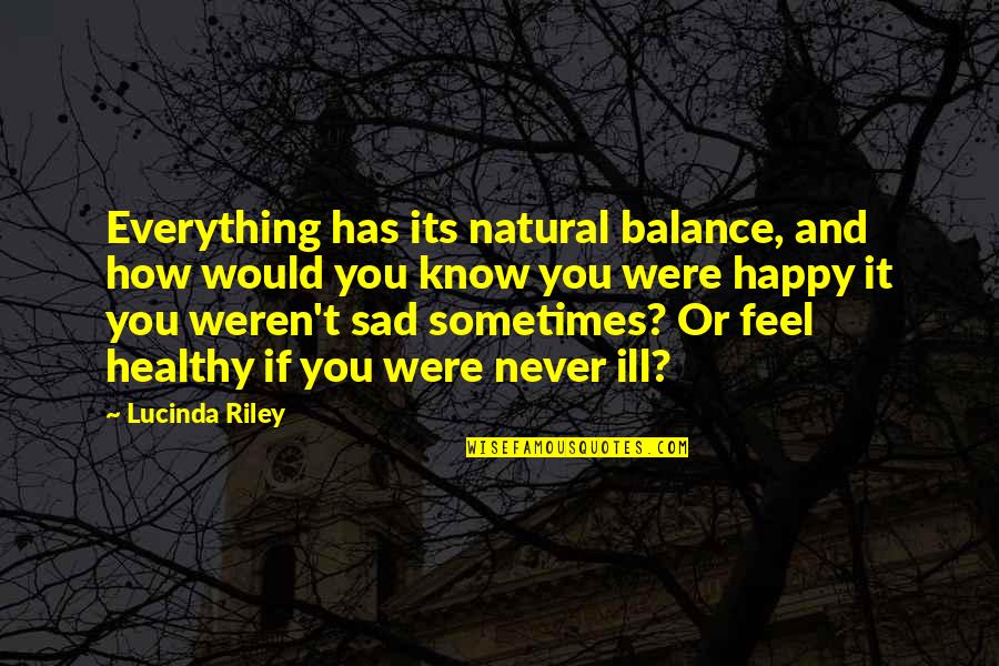 Happy And Healthy Quotes By Lucinda Riley: Everything has its natural balance, and how would