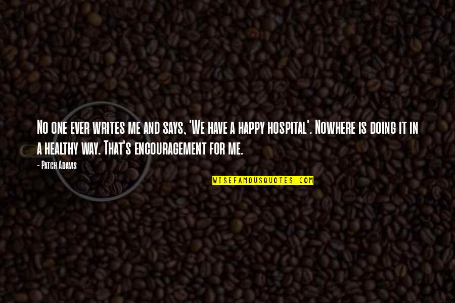 Happy And Healthy Quotes By Patch Adams: No one ever writes me and says, 'We Happy And Healthy Quotes By Patch Adams: No one ever writes me and says, 'We