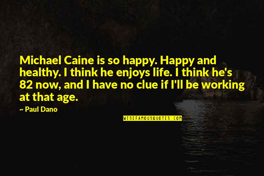 Happy And Healthy Quotes By Paul Dano: Michael Caine is so happy. Happy and healthy.