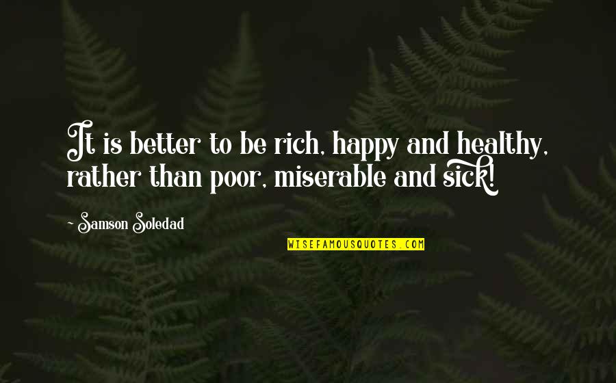 Happy And Healthy Quotes By Samson Soledad: It is better to be rich, happy and