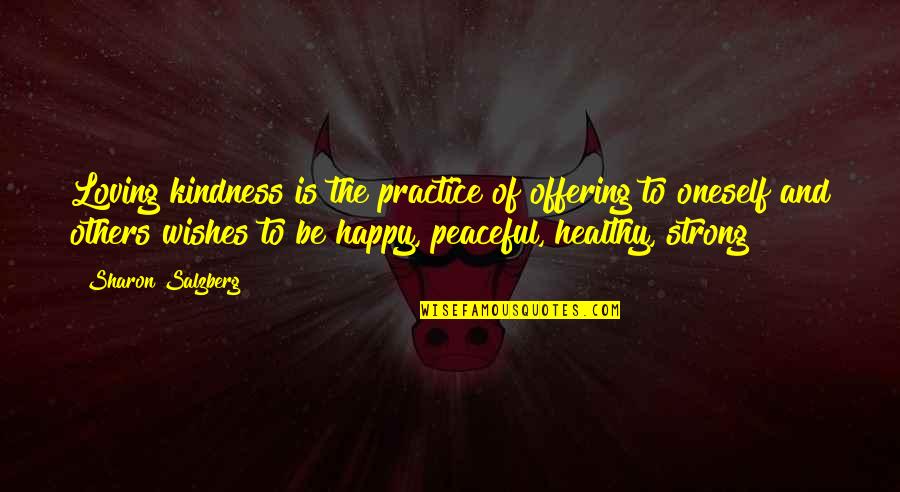 Happy And Healthy Quotes By Sharon Salzberg: Loving kindness is the practice of offering to