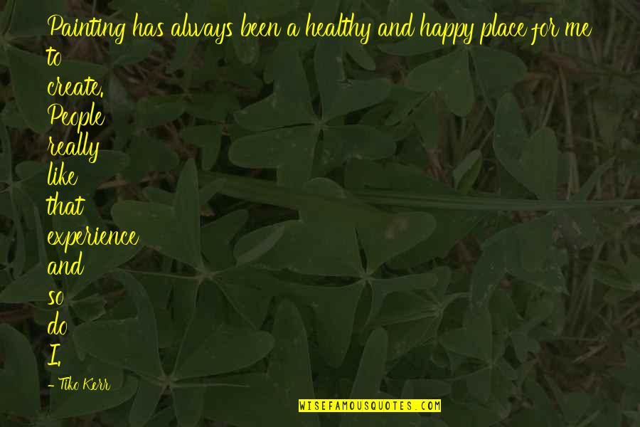 Happy And Healthy Quotes By Tiko Kerr: Painting has always been a healthy and happy Happy And Healthy Quotes By Tiko Kerr: Painting has always been a healthy and happy