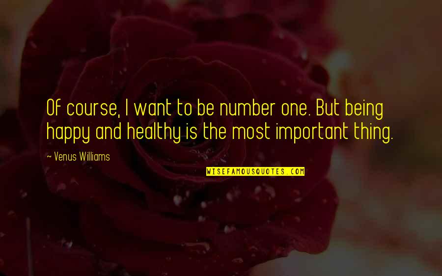 Happy And Healthy Quotes By Venus Williams: Of course, I want to be number one.