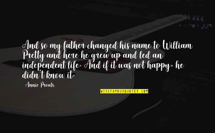 Happy And Life Quotes By Annie Proulx: And so my father changed his name to Happy And Life Quotes By Annie Proulx: And so my father changed his name to