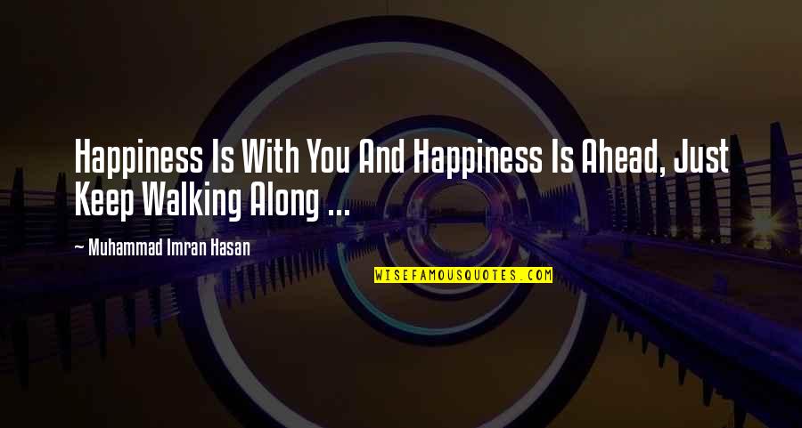 Happy And Life Quotes By Muhammad Imran Hasan: Happiness Is With You And Happiness Is Ahead,