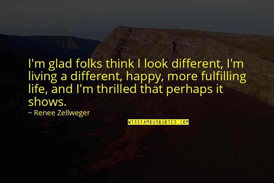 Happy And Life Quotes By Renee Zellweger: I'm glad folks think I look different, I'm Happy And Life Quotes By Renee Zellweger: I'm glad folks think I look different, I'm