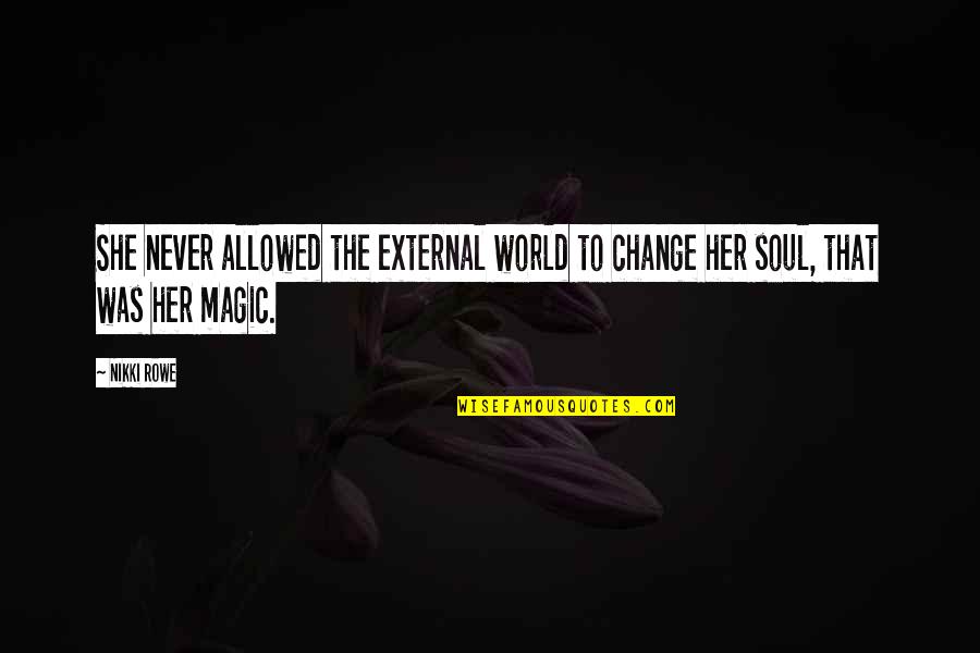 Happy And Love Forever Quotes By Nikki Rowe: She never allowed the external world to change