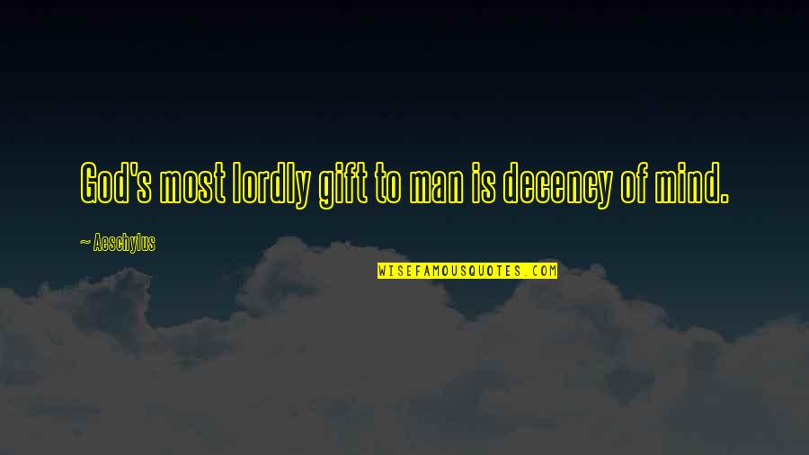 Happy And Loving Life Quotes By Aeschylus: God's most lordly gift to man is decency