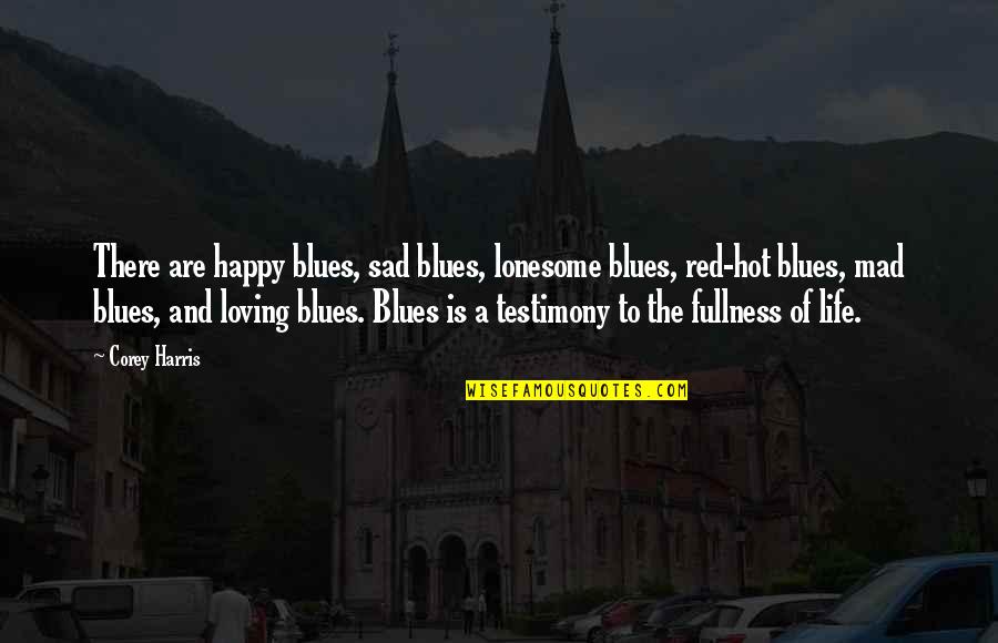 Happy And Loving Life Quotes By Corey Harris: There are happy blues, sad blues, lonesome blues,