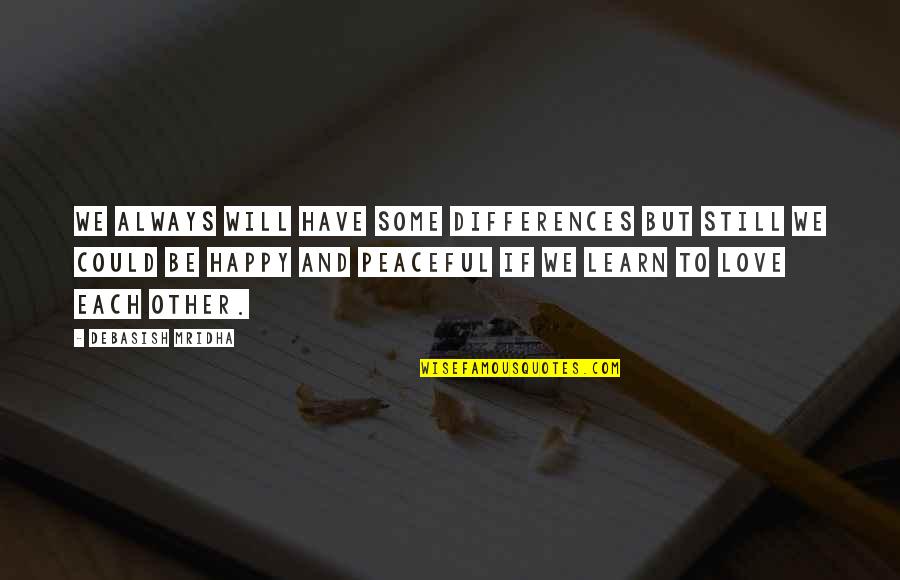 Happy And Peaceful Life Quotes By Debasish Mridha: We always will have some differences but still