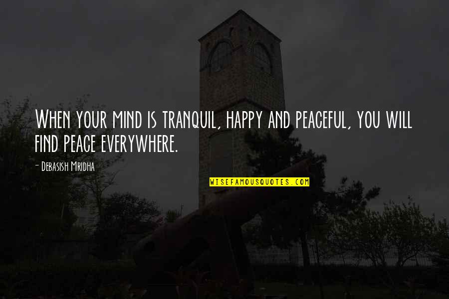 Happy And Peaceful Life Quotes By Debasish Mridha: When your mind is tranquil, happy and peaceful,