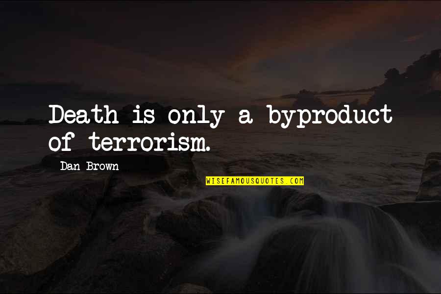 Happy And Positive Thoughts Quotes By Dan Brown: Death is only a byproduct of terrorism. Happy And Positive Thoughts Quotes By Dan Brown: Death is only a byproduct of terrorism.