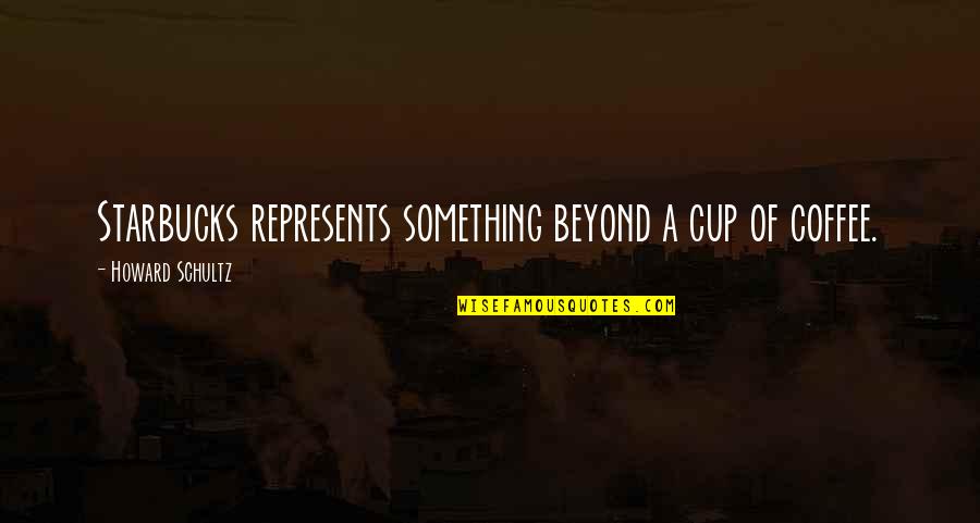 Happy And Positive Thoughts Quotes By Howard Schultz: Starbucks represents something beyond a cup of coffee.