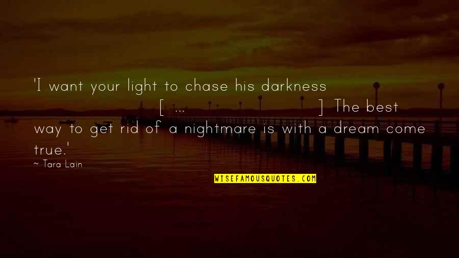 Happy And Positive Thoughts Quotes By Tara Lain: 'I want your light to chase his darkness Happy And Positive Thoughts Quotes By Tara Lain: 'I want your light to chase his darkness