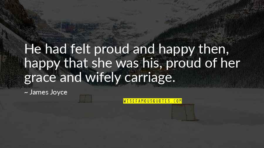 Happy And Proud Quotes By James Joyce: He had felt proud and happy then, happy Happy And Proud Quotes By James Joyce: He had felt proud and happy then, happy