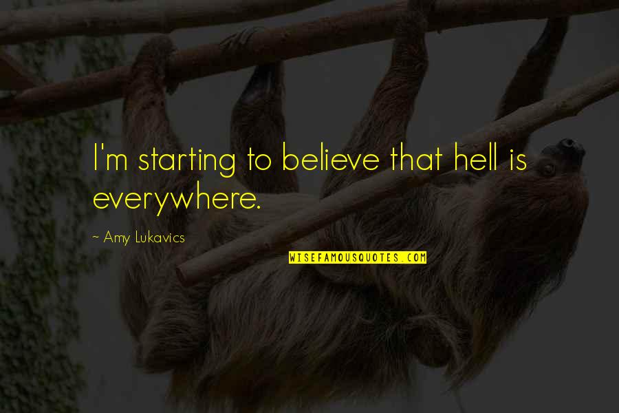 Happy And Sad At The Same Time Quotes By Amy Lukavics: I'm starting to believe that hell is everywhere.