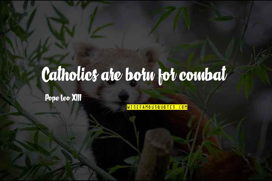 Happy And Sad Mask Quotes By Pope Leo XIII: Catholics are born for combat.