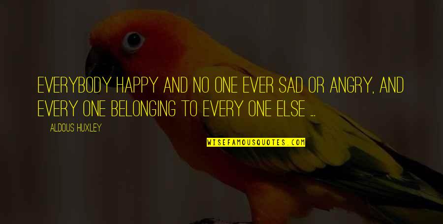 Happy And Sad Quotes By Aldous Huxley: Everybody happy and no one ever sad or