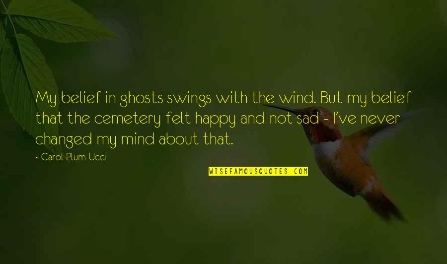 Happy And Sad Quotes By Carol Plum-Ucci: My belief in ghosts swings with the wind.