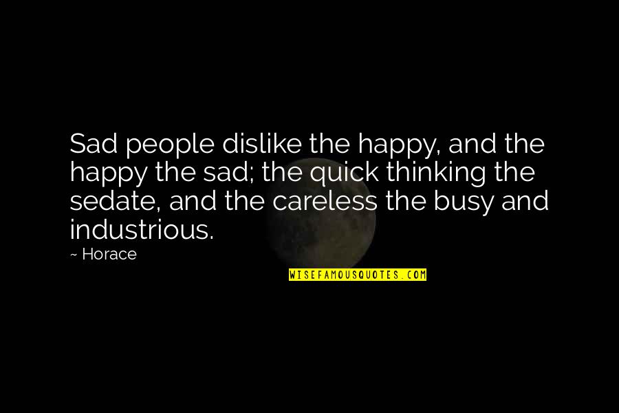 Happy And Sad Quotes By Horace: Sad people dislike the happy, and the happy