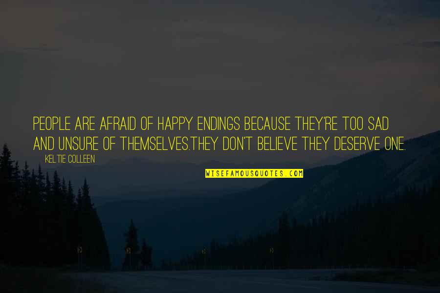 Happy And Sad Quotes By Keltie Colleen: People are afraid of happy endings because they're