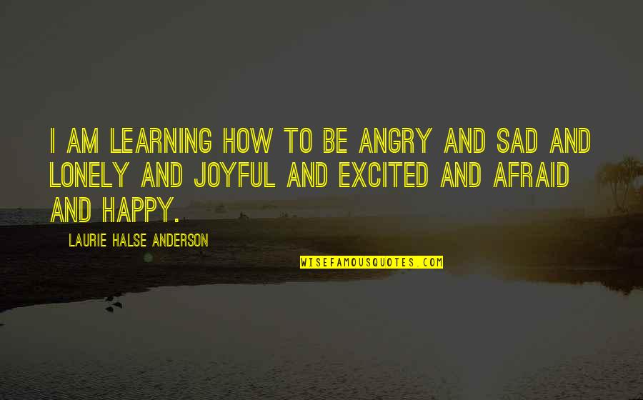 Happy And Sad Quotes By Laurie Halse Anderson: I am learning how to be angry and