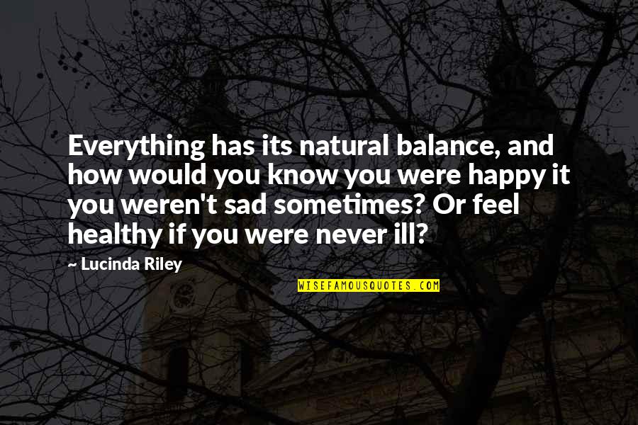 Happy And Sad Quotes By Lucinda Riley: Everything has its natural balance, and how would