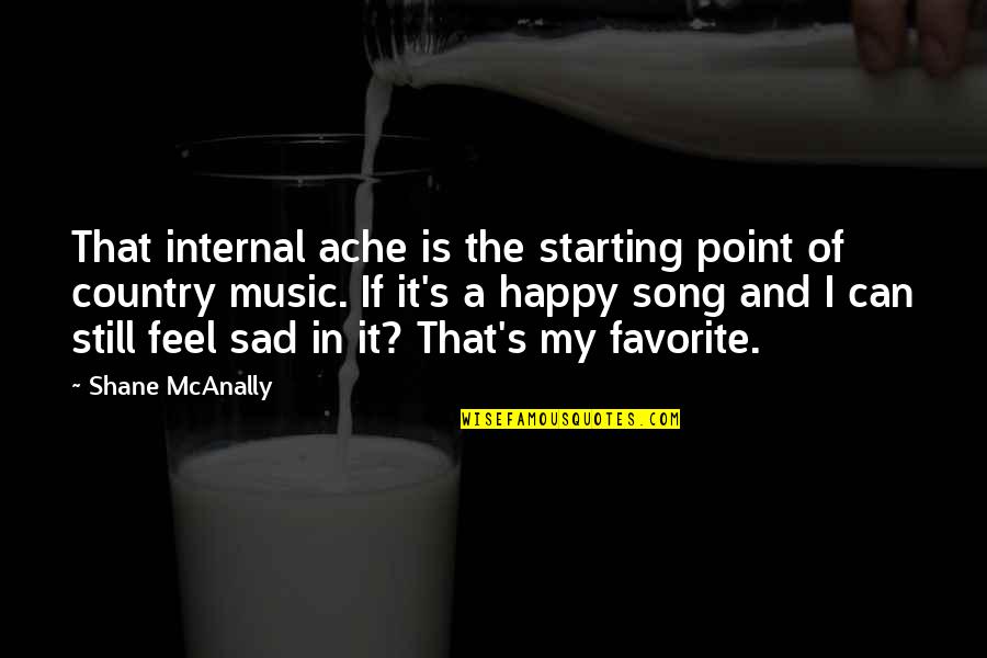 Happy And Sad Quotes By Shane McAnally: That internal ache is the starting point of