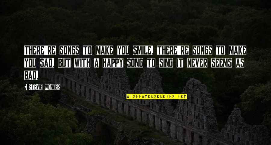 Happy And Sad Quotes By Stevie Wonder: There're songs to make you smile, there're songs