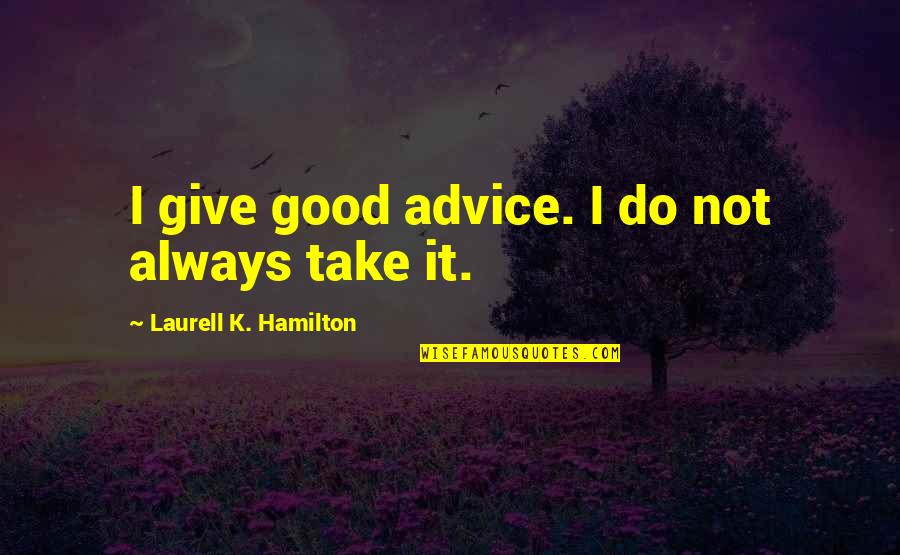 Happy And Safe Journey Quotes By Laurell K. Hamilton: I give good advice. I do not always
