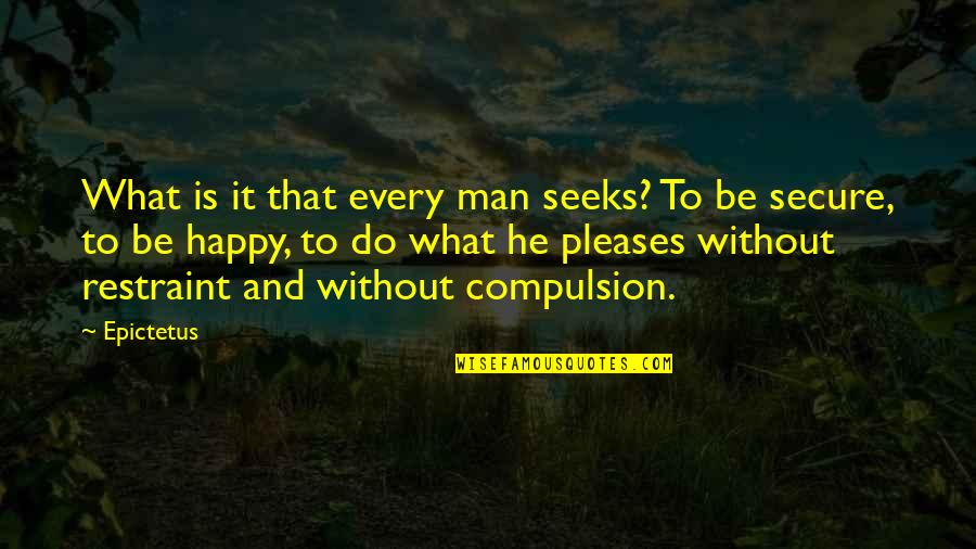 Happy And Secure Quotes By Epictetus: What is it that every man seeks? To