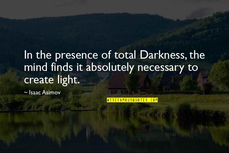 Happy And Secure Quotes By Isaac Asimov: In the presence of total Darkness, the mind