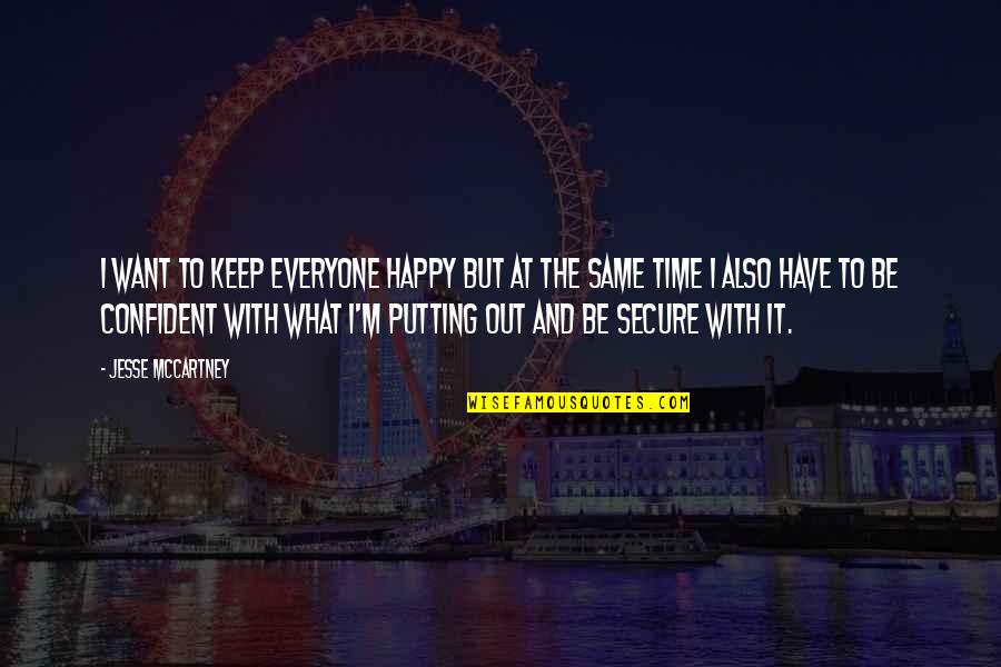 Happy And Secure Quotes By Jesse McCartney: I want to keep everyone happy but at