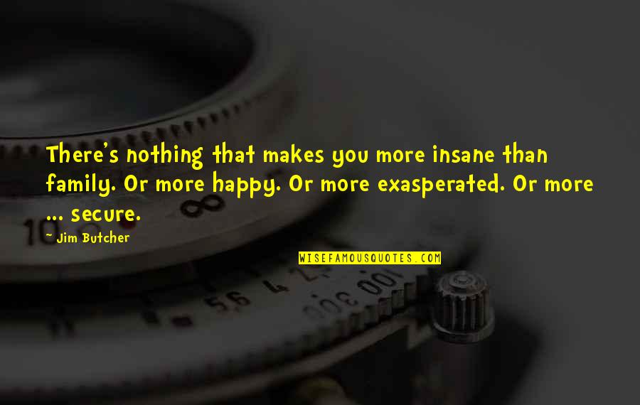 Happy And Secure Quotes By Jim Butcher: There's nothing that makes you more insane than