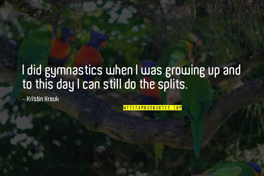 Happy And Willy Quotes By Kristin Kreuk: I did gymnastics when I was growing up