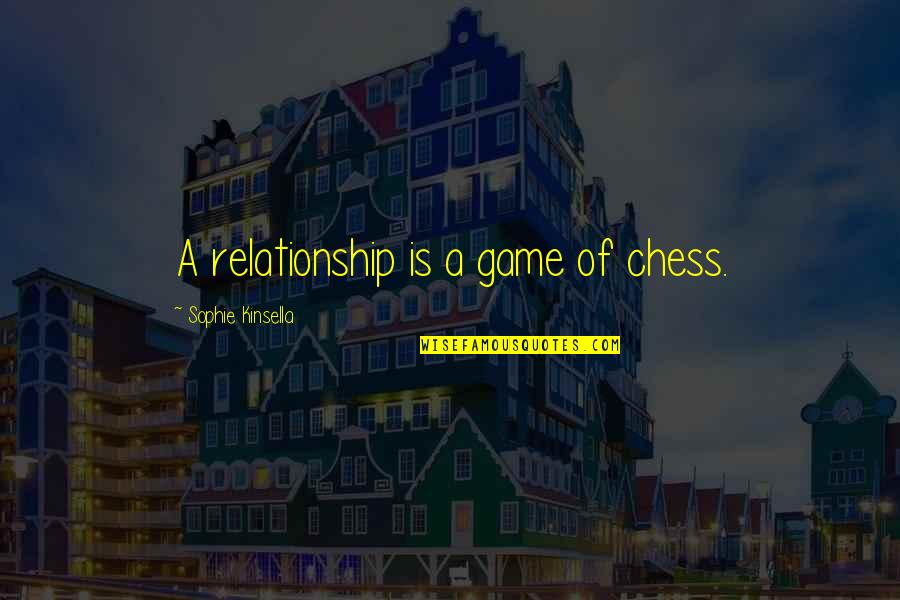 Happy And Willy Quotes By Sophie Kinsella: A relationship is a game of chess.