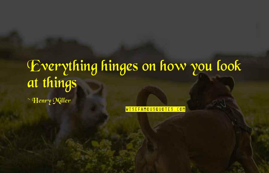 Happy Anniversary Comments Quotes By Henry Miller: Everything hinges on how you look at things Happy Anniversary Comments Quotes By Henry Miller: Everything hinges on how you look at things