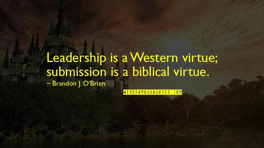 Happy Anniversary For Him Quotes By Brandon J. O'Brien: Leadership is a Western virtue; submission is a