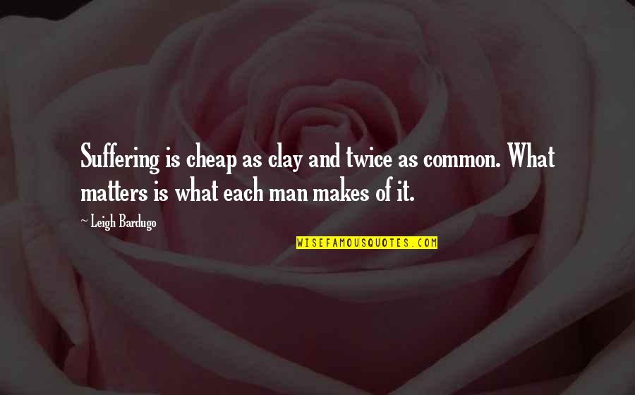 Happy Anniversary Nice Quotes By Leigh Bardugo: Suffering is cheap as clay and twice as