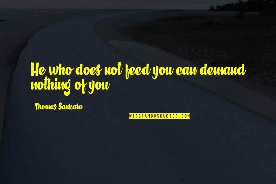 Happy Anniversary Nice Quotes By Thomas Sankara: He who does not feed you can demand