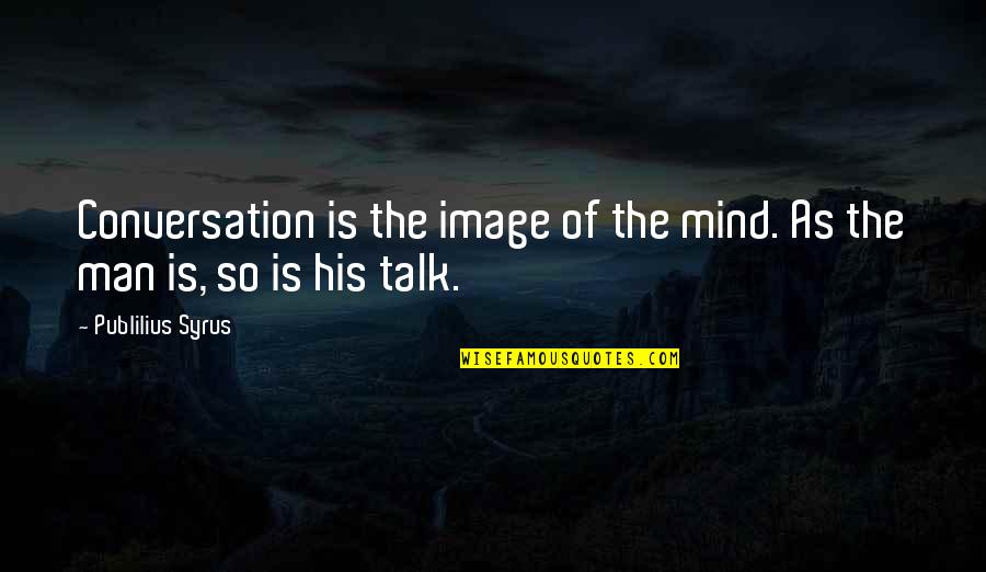 Happy Anniversary To My Man Quotes By Publilius Syrus: Conversation is the image of the mind. As