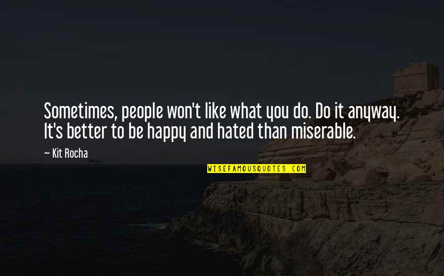 Happy Anyway Quotes By Kit Rocha: Sometimes, people won't like what you do. Do