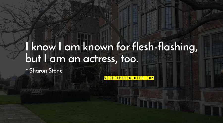 Happy Anyway Quotes By Sharon Stone: I know I am known for flesh-flashing, but