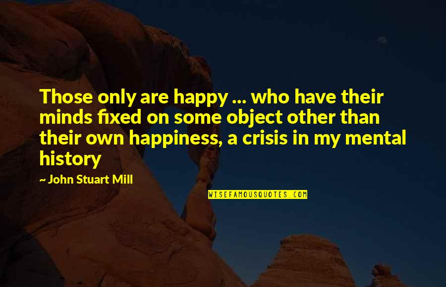 Happy Are Those Who Quotes By John Stuart Mill: Those only are happy ... who have their